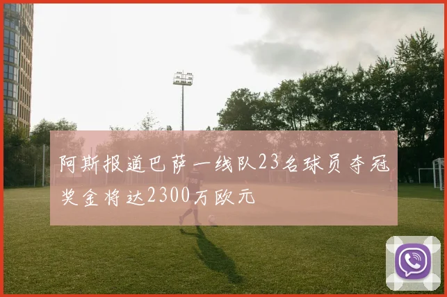 阿斯报道巴萨一线队23名球员夺冠奖金将达2300万欧元